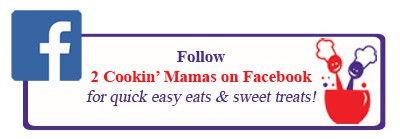 Follow 2 Cookin Mamas on Facebook